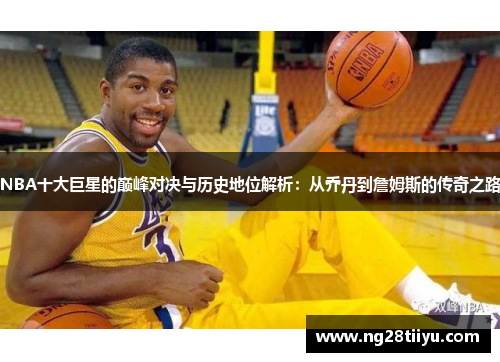 NBA十大巨星的巅峰对决与历史地位解析：从乔丹到詹姆斯的传奇之路