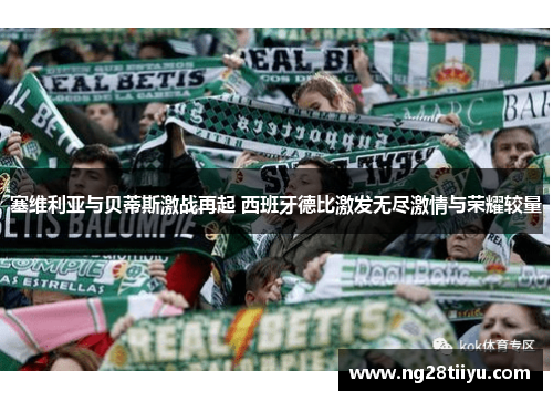 塞维利亚与贝蒂斯激战再起 西班牙德比激发无尽激情与荣耀较量