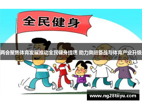 两会聚焦体育发展推动全民健身提速 助力奥运备战与体育产业升级